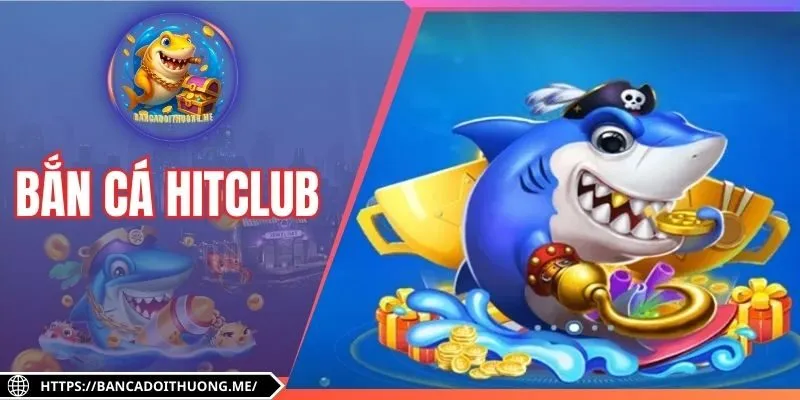 Bắn Cá Hitclub - Sân Chơi Hấp Dẫn, Săn Thưởng Đỉnh Cao