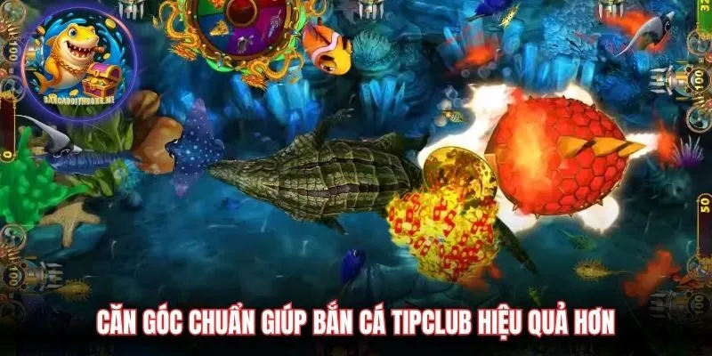 Căn góc chuẩn giúp bắn cá Tipclub hiệu quả hơn