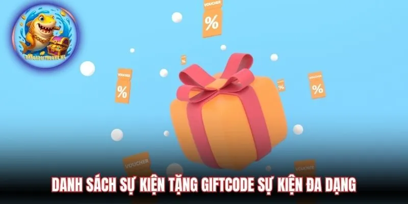 Danh sách sự kiện tặng giftcode sự kiện đa dạng