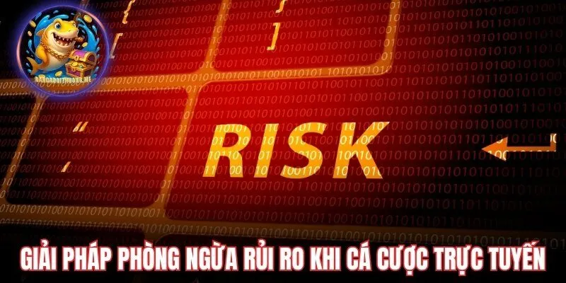 Giải pháp phòng ngừa rủi ro khi cá cược trực tuyến