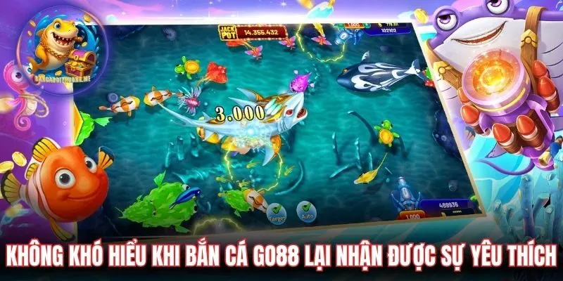 Không khó hiểu khi Bắn cá Go88 lại nhận được sự yêu thích