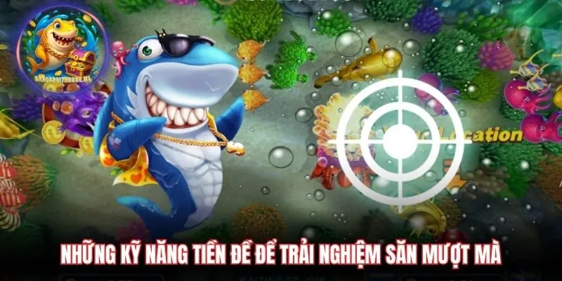 Những kỹ năng tiền đề để trải nghiệm săn mượt mà