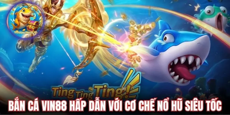 Bắn cá Vin88 hấp dẫn với cơ chế nổ hũ siêu tốc