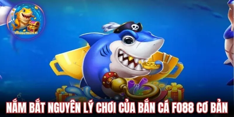 Nắm bắt nguyên lý chơi của bắn cá Fo88 cơ bản