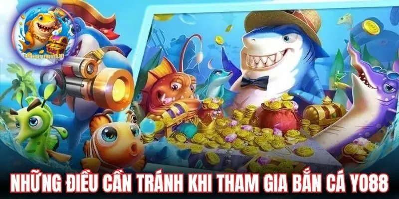 Những điều cần tránh khi tham gia bắn cá Yo88